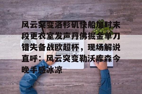 风云突变洛杉矶快船加时末段更衣室发声丹佛掘金单刀错失备战欧超杯，现场解说直呼：风云突变勒沃库森今晚手感冰凉的简单介绍